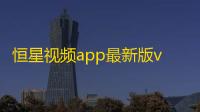 恒星视频app最新版v3.3.0 人气热度：35℃